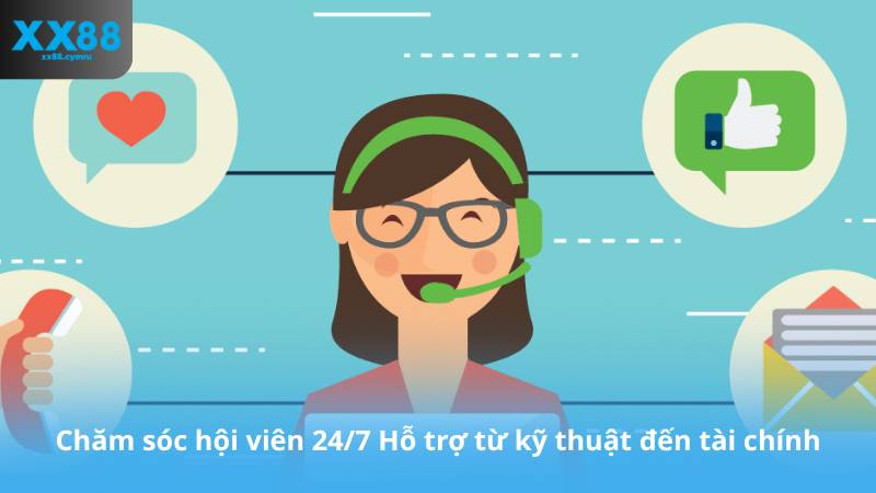 Chăm sóc hội viên 24/7 Hỗ trợ từ kỹ thuật đến tài chính