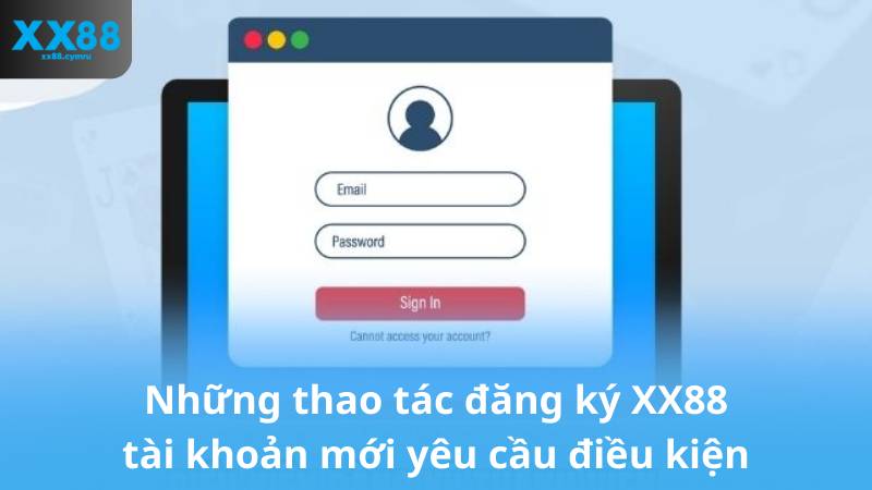 Những thao tác đăng ký XX88 tài khoản mới yêu cầu điều kiện
